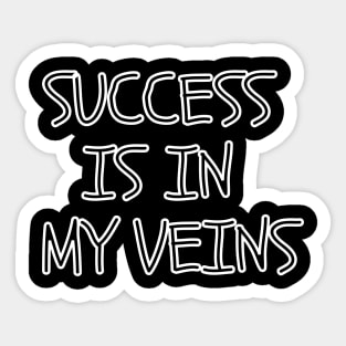 Success is in my veins Sticker